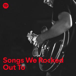 Songs We Rocked Out To